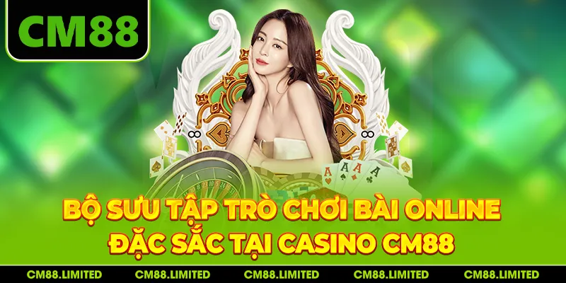 Bộ sưu tập trò chơi bài online đặc sắc tại Casino CM88