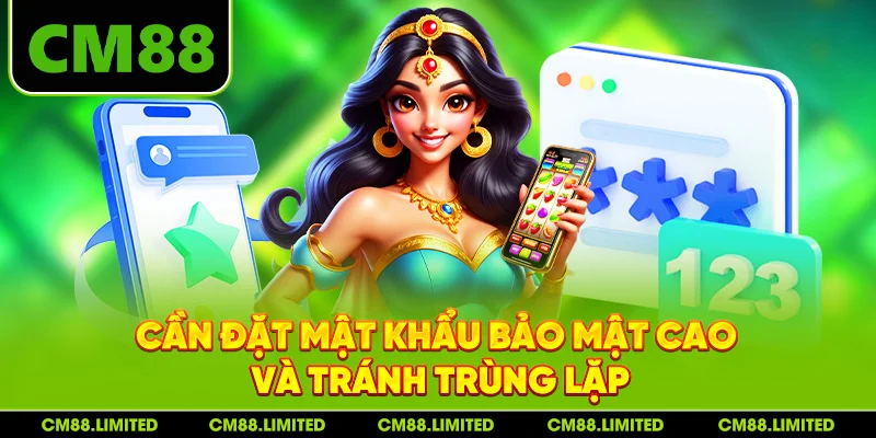 Cần đặt mật khẩu bảo mật cao và tránh trùng lặp