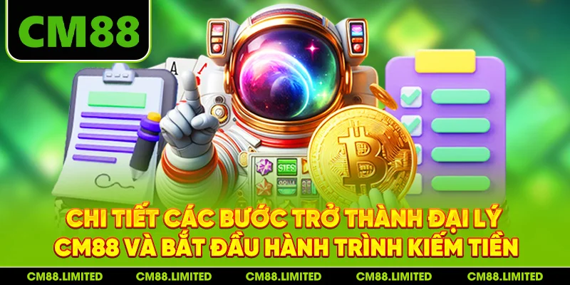 Chi tiết các bước trở thành đại lý CM88 và bắt đầu hành trình kiếm tiền