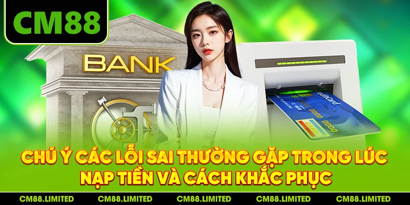 Chú ý các lỗi sai thường gặp trong lúc nạp tiền và cách khắc phục