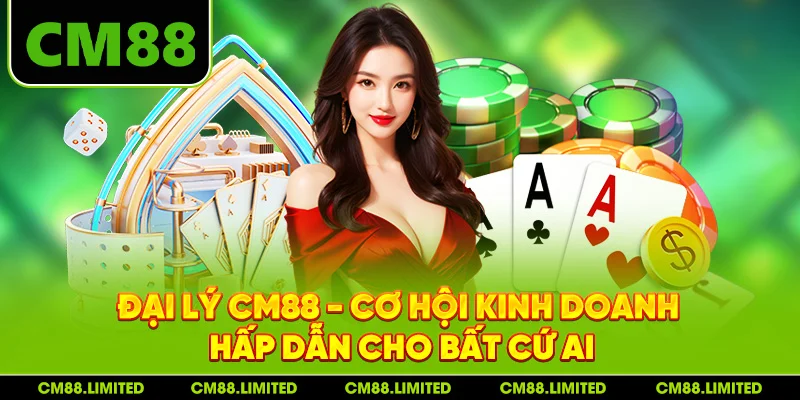 Đại Lý CM88 - Cơ Hội Kinh Doanh Hấp Dẫn Cho Bất Cứ Ai