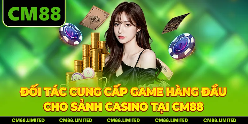 Đối tác cung cấp game hàng đầu cho sảnh Casino tại CM88