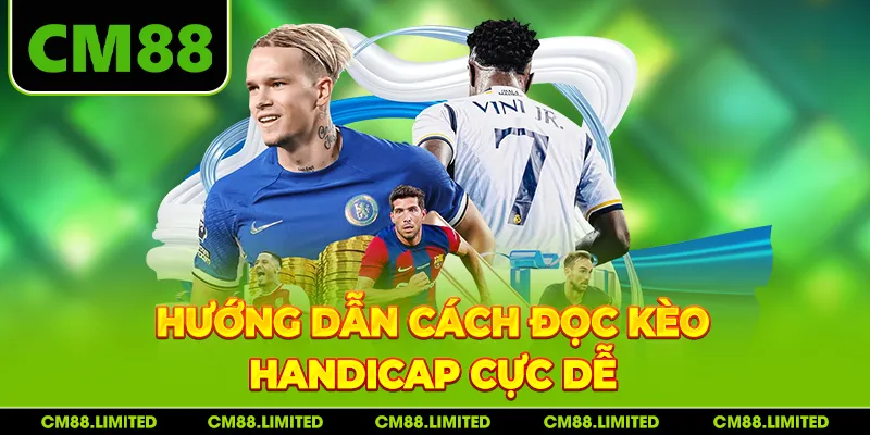 Hướng dẫn cách đọc kèo handicap cực dễ