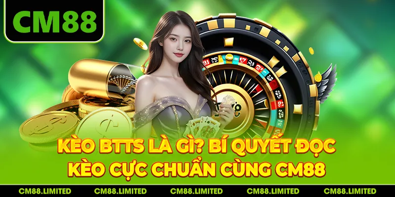 Kèo BTTS Là Gì? Bí Quyết Đọc Kèo Cực Chuẩn Cùng CM88
