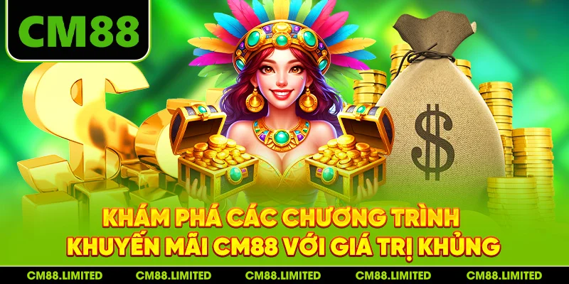 Khám phá các chương trình khuyến mãi CM88 với giá trị khủng