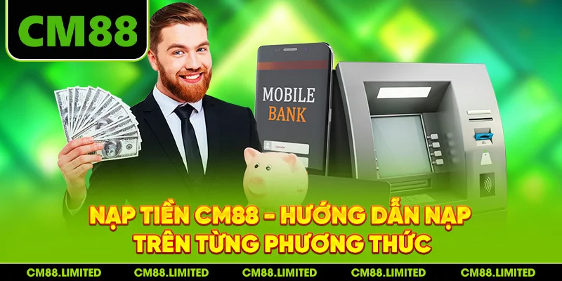 Nạp Tiền CM88 - Hướng Dẫn Nạp Trên Từng Phương Thức