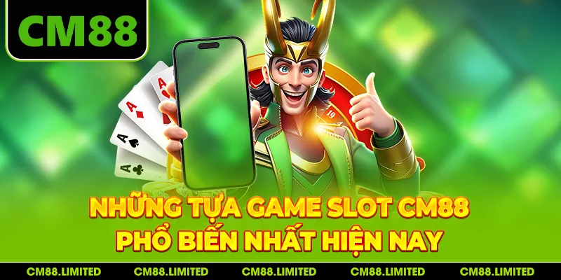 Những tựa game slot CM88 phổ biến nhất hiện nay