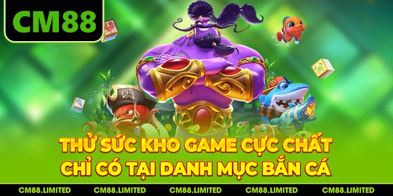 Thử sức kho game cực chất chỉ có tại danh mục bắn cá