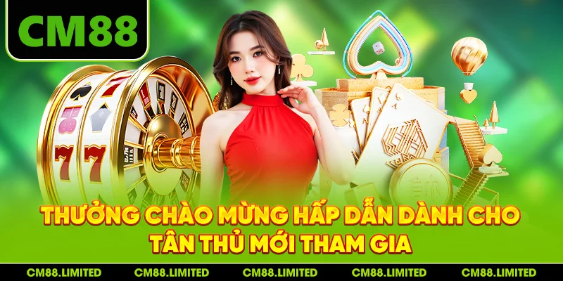 Thưởng chào mừng hấp dẫn dành cho tân thủ mới tham gia