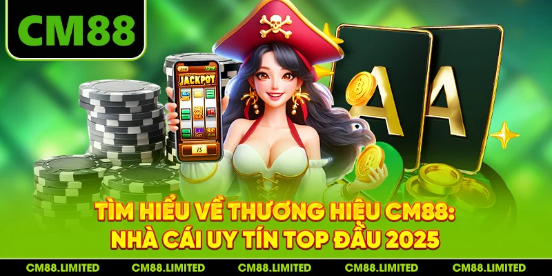 Tìm hiểu về thương hiệu CM88: Nhà cái uy tín top đầu 2025