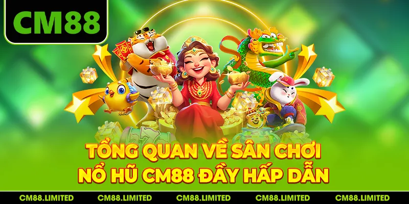 Tổng quan về sân chơi nổ hũ CM88 đầy hấp dẫn